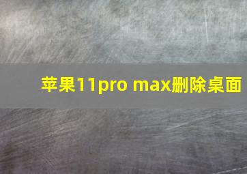 苹果11pro max删除桌面